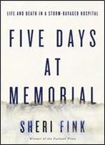 Five Days At Memorial: Life And Death In A Storm-Ravaged Hospital (Ala Notable Books For Adults)
