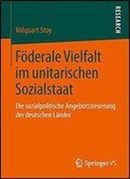 Foderale Vielfalt Im Unitarischen Sozialstaat: Die Sozialpolitische Angebotssteuerung Der Deutschen Lander