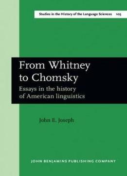 From Whitney To Chomsky: Essays In The History Of American Linguistics (studies In The History Of The Language Sciences)