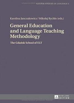 General Education And Language Teaching Methodology: The Gdansk School Of Elt (gdansk Studies In Language)