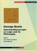 George Boole: Selected Manuscripts On Logic And Its Philosophy (Science Networks. Historical Studies)
