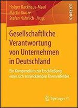 Gesellschaftliche Verantwortung Von Unternehmen In Deutschland: Ein Kompendium Zur Erschlieung Eines Sich Entwickelnden Themenfeldes