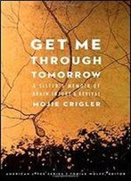 Get Me Through Tomorrow: A Sisters Memoir Of Brain Injury And Revival (American Lives)