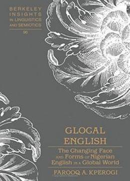 Glocal English: The Changing Face And Forms Of Nigerian English In A Global World (berkeley Insights In Linguistics And Semiotics)