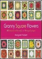 Granny Square Flowers: 50 Botanical Crochet Motifs And 15 Original Projects