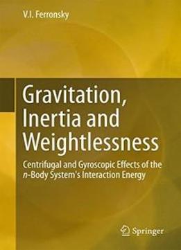 Gravitation, Inertia And Weightlessness: Centrifugal And Gyroscopic Effects Of The N-body System's Interaction Energy