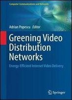 Greening Video Distribution Networks: Energy-Efficient Internet Video Delivery (Computer Communications And Networks)
