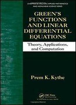 Greens Functions And Linear Differential Equations: Theory, Applications, And Computation (chapman & Hall/crc Applied Mathematics & Nonlinear Science)
