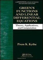 Greens Functions And Linear Differential Equations: Theory, Applications, And Computation (Chapman & Hall/Crc Applied Mathematics & Nonlinear Science)