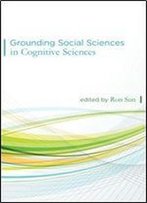 Grounding Social Sciences In Cognitive Sciences (Mit Press)