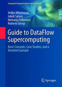 Guide To Dataflow Supercomputing: Basic Concepts, Case Studies, And A Detailed Example (computer Communications And Networks)