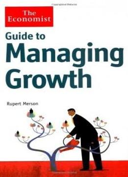 Guide To Managing Growth: Strategies For Turning Success Into Bigger Success