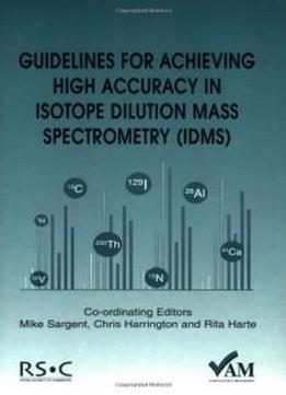 Guidelines For Achieving High Accuracy In Isotope Dilution Mass Spectrometry (idms)