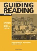 Guiding Reading: A Handbook For Teaching Guided Reading At Key Stage 2