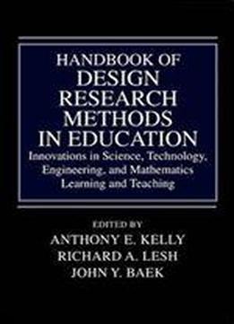 Handbook Of Design Research Methods In Education: Innovations In Science, Technology, Engineering, And Mathematics Learning And Teaching