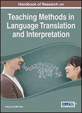 Handbook Of Research On Teaching Methods In Language Translation And Interpretation (advances In Educational Technologies And Instructional Design)