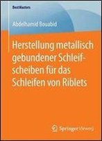 Herstellung Metallisch Gebundener Schleifscheiben Fur Das Schleifen Von Riblets (Bestmasters)