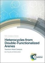Heterocycles From Double-Functionalized Arenes: Transition Metal Catalyzed Coupling Reactions (Rsc Catalysis Series)