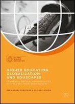 Higher Education, Globalization And Eduscapes: Towards A Critical Anthropology Of A Global Knowledge Society (Palgrave Studies In Global Higher Education)