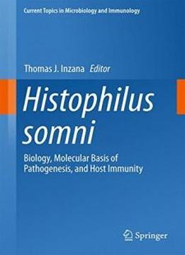Histophilus Somni: Biology, Molecular Basis Of Pathogenesis, And Host Immunity (current Topics In Microbiology And Immunology)
