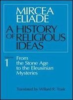 History Of Religious Ideas, Volume 1: From The Stone Age To The Eleusinian Mysteries
