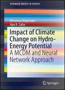 Impact Of Climate Change On Hydro-energy Potential: A Mcdm And Neural Network Approach (springerbriefs In Energy)