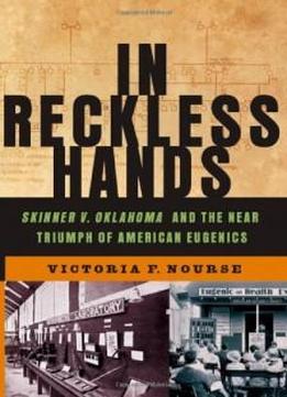 In Reckless Hands: Skinner V. Oklahoma And The Near-triumph Of American Eugenics