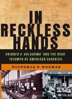 In Reckless Hands: Skinner V. Oklahoma And The Near-Triumph Of American Eugenics