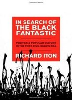 In Search Of The Black Fantastic: Politics And Popular Culture In The Post-Civil Rights Era (Transgressing Boundaries: Studies In Black Politics And Black Communities)