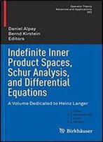 Indefinite Inner Product Spaces, Schur Analysis, And Differential Equations: A Volume Dedicated To Heinz Langer (Operator Theory: Advances And Applications)
