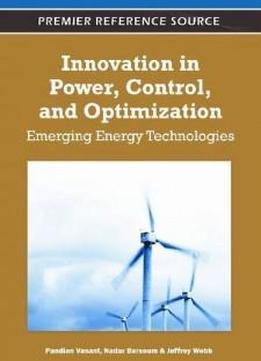 Innovation In Power, Control, And Optimization: Emerging Energy Technologies (premier Reference Source)