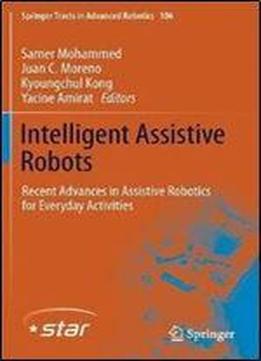 Intelligent Assistive Robots: Recent Advances In Assistive Robotics For Everyday Activities (springer Tracts In Advanced Robotics)