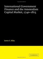 International Government Finance And The Amsterdam Capital Market, 1740-1815