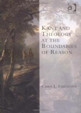 Kant And Theology At The Boundaries Of Reason (transcending Boundaries In Philosophy And Theology)