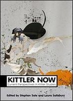 Kittler Now: Current Perspectives In Kittler Studies (Theory Now)