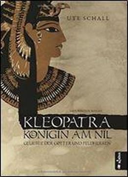 Kleopatra. Konigin Am Nil - Geliebte Der Gotter Und Feldherren