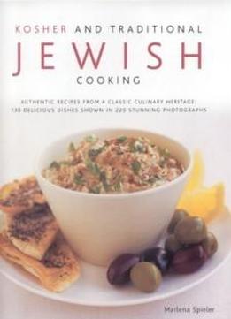 Kosher And Traditional Jewish Cooking: Authentic Recipes From A Classics Culinary Heritage - 130 Delicious Dishes Shown In 220 Stunning Photographs