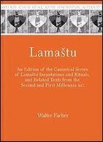 Lamastu: An Edition Of The Canonical Series Of Lamashtu Incantations And Rituals And Related Texts From The Second And First Millennia B.C. (Mesopotamian Civilizations)