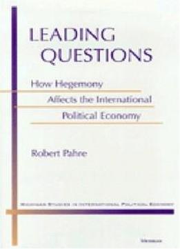 Leading Questions: How Hegemony Affects The International Political Economy (michigan Studies In International Political Economy)
