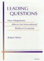 Leading Questions: How Hegemony Affects The International Political Economy (Michigan Studies In International Political Economy)