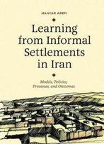 Learning From Informal Settlements In Iran: Models, Policies, Processes, And Outcomes