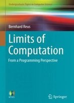Limits Of Computation: From A Programming Perspective (Undergraduate Topics In Computer Science)