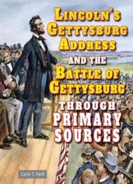 Lincoln's Gettysburg Address And The Battle Of Gettysburg Through Primary Sources (civil War Through Primary Sources)