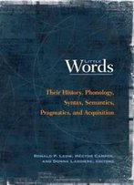 Little Words: Their History, Phonology, Syntax, Semantics, Pragmatics, And Acquisition (Georgetown University Round Table On Languages And Linguistics)