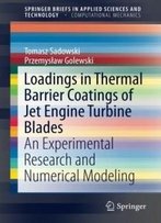 Loadings In Thermal Barrier Coatings Of Jet Engine Turbine Blades: An Experimental Research And Numerical Modeling (Springerbriefs In Applied Sciences And Technology)