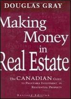 Making Money In Real Estate: The Canadian Guide To Profitable Investment In Residential Property, Revised Edition