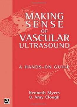Making Sense Of Vascular Ultrasound: A Hands-on Guide