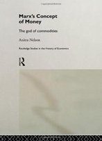 Marx's Concept Of Money (Routledge Studies In The History Of Economics)