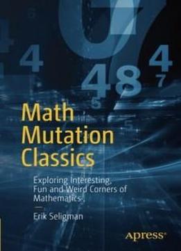 Math Mutation Classics: Exploring Interesting, Fun And Weird Corners Of Mathematics
