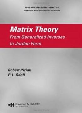 Matrix Theory: From Generalized Inverses To Jordan Form (pure And Applied Mathematics: A Program Of Monographs And Textbooks)